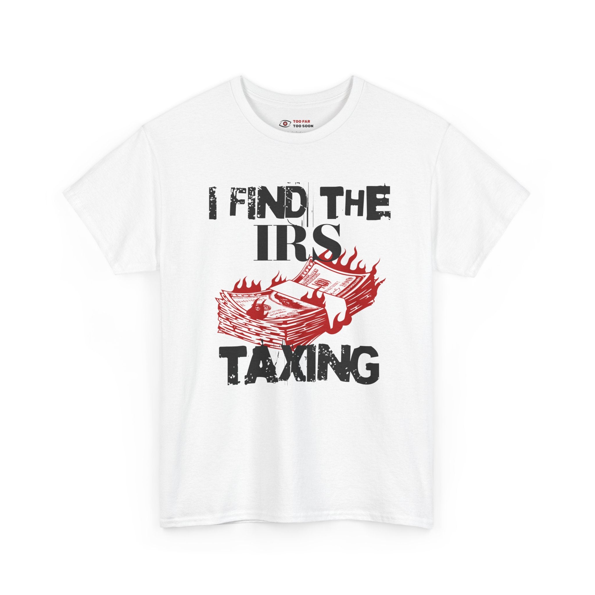 I Find the IRS Taxing (Burning Cash) - T-shirt