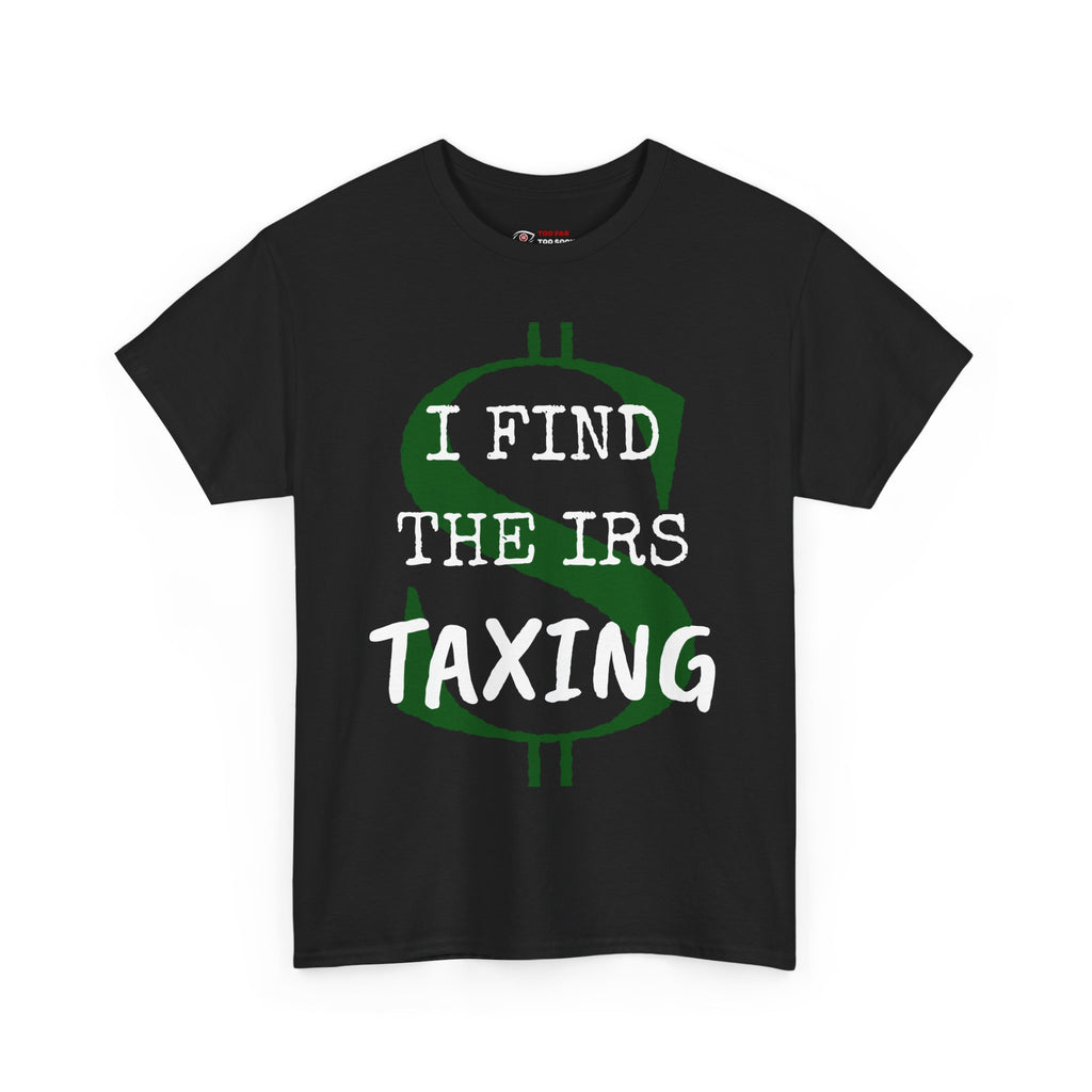 I Find the IRS taxing - T-shirt