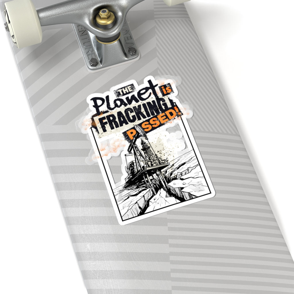 The Planet is Fracking Pissed - Sticker