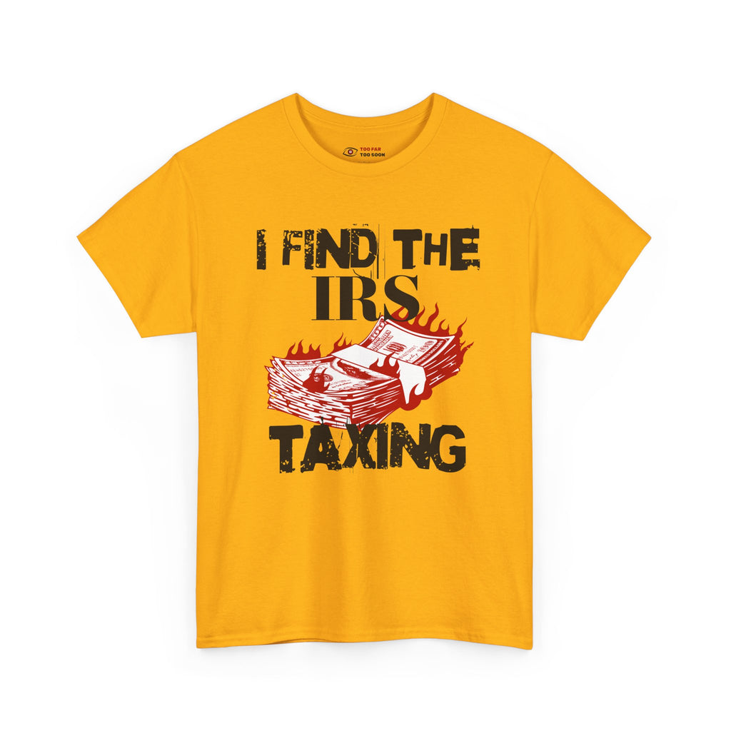 I Find the IRS Taxing (Burning Cash) - T-shirt