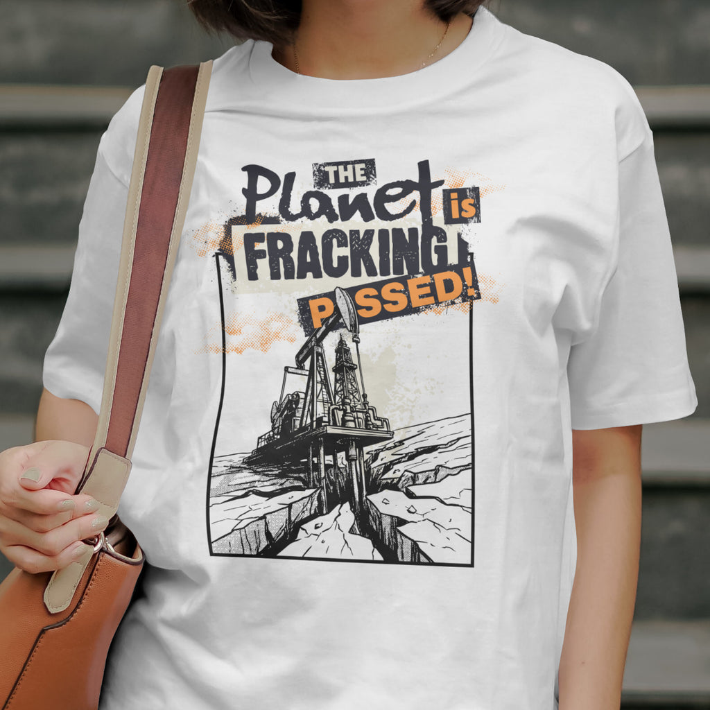 The Planet is Fracking Pissed! - T-Shirt