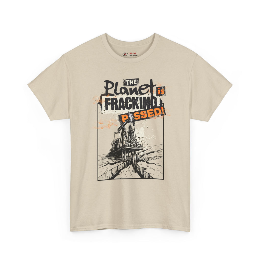 The Planet is Fracking Pissed! - T-Shirt