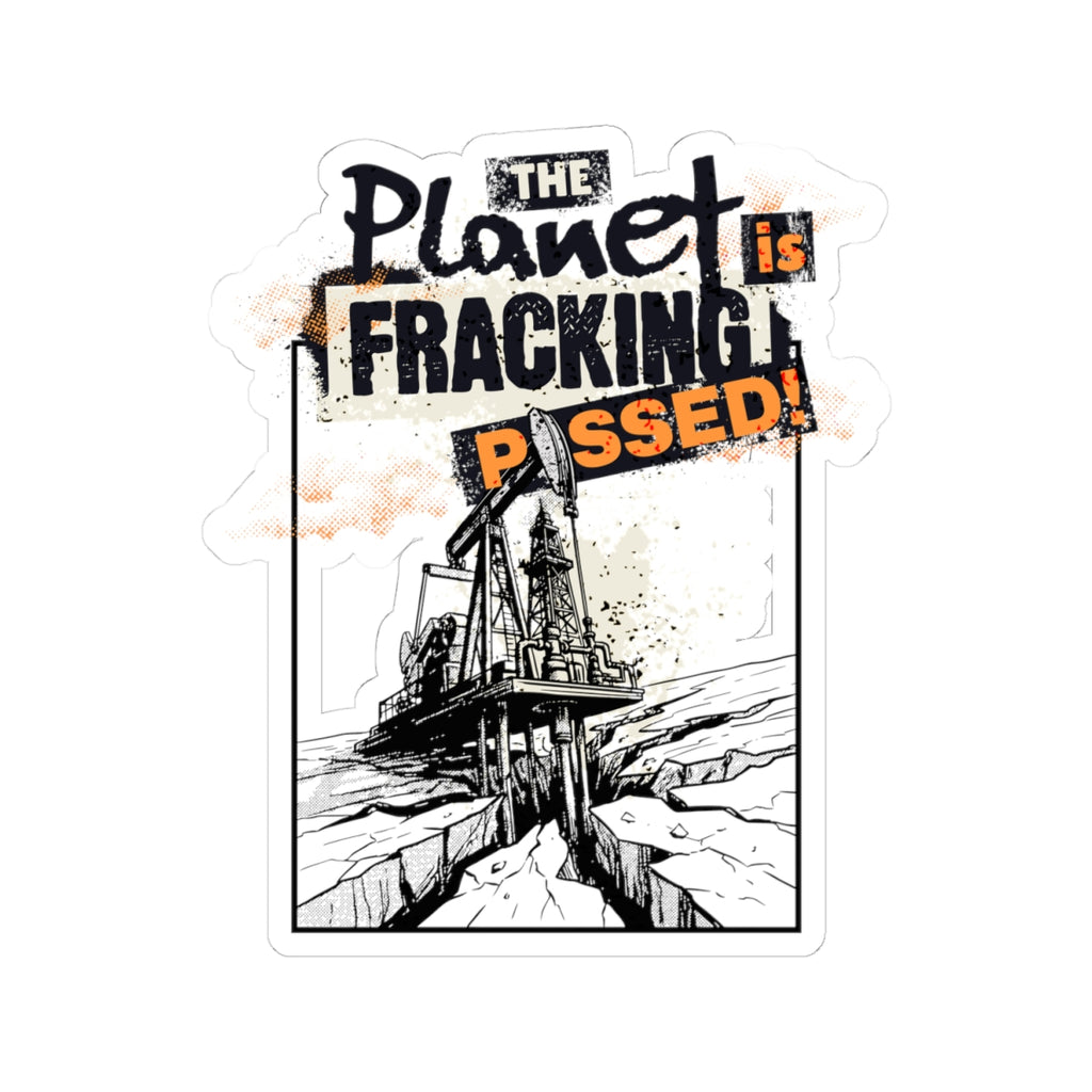The Planet is Fracking Pissed - Sticker