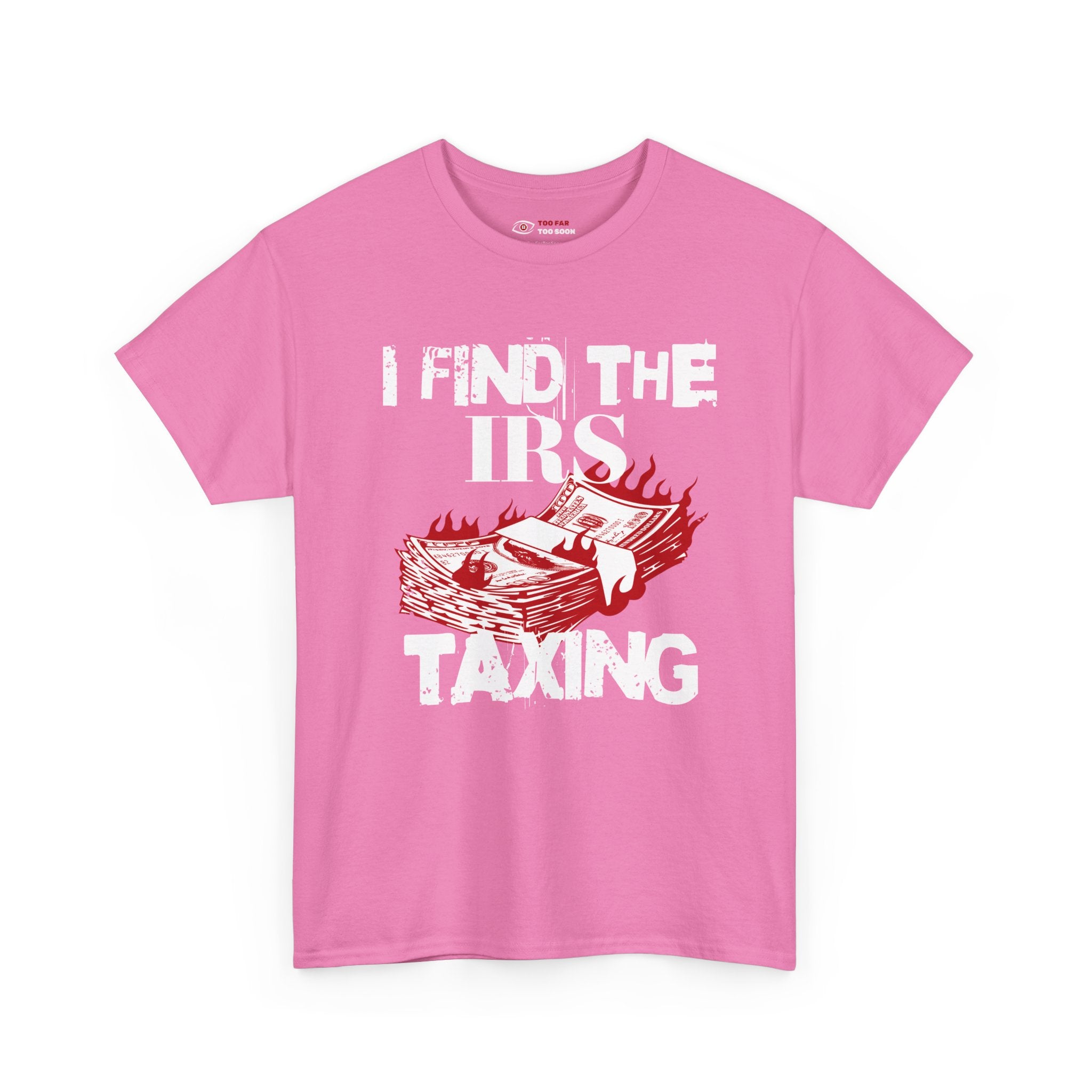 I Find the IRS Taxing (Burning Cash) - T-shirt