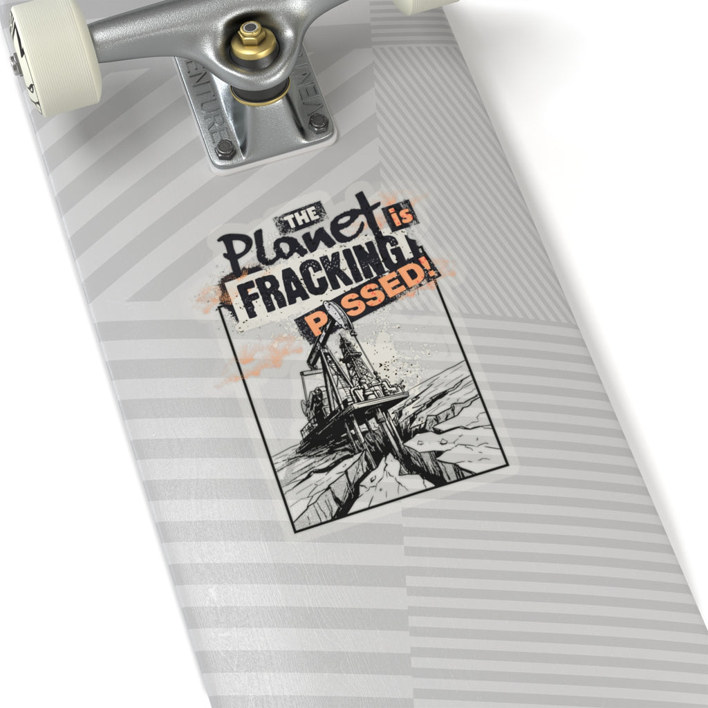 The Planet is Fracking Pissed - Sticker