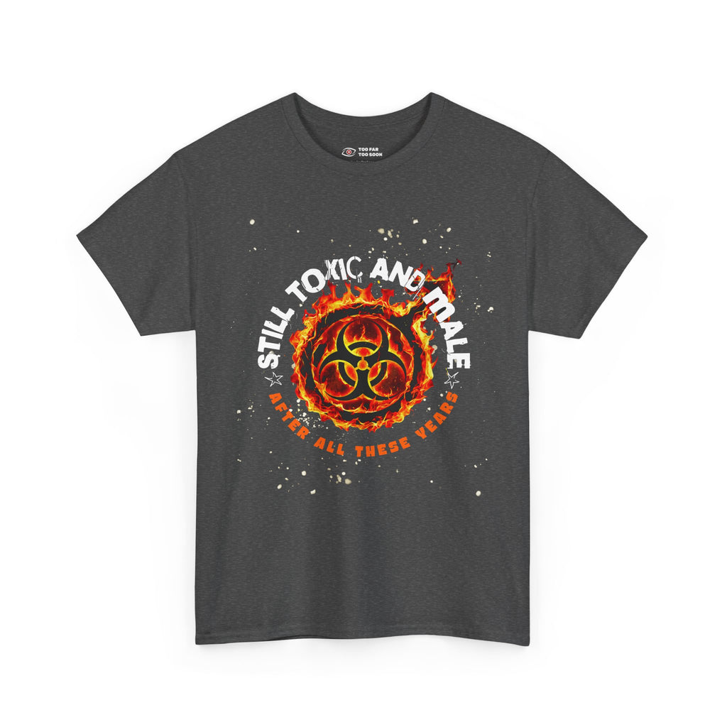 Still Toxic and Male (Fire Symbol) - T-Shirt