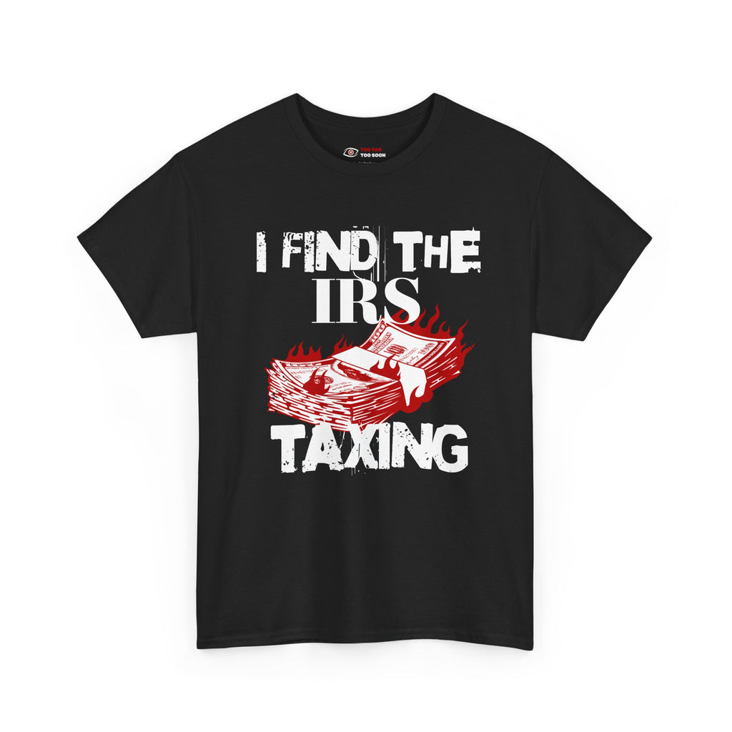I Find the IRS Taxing (Burning Cash) - T-shirt