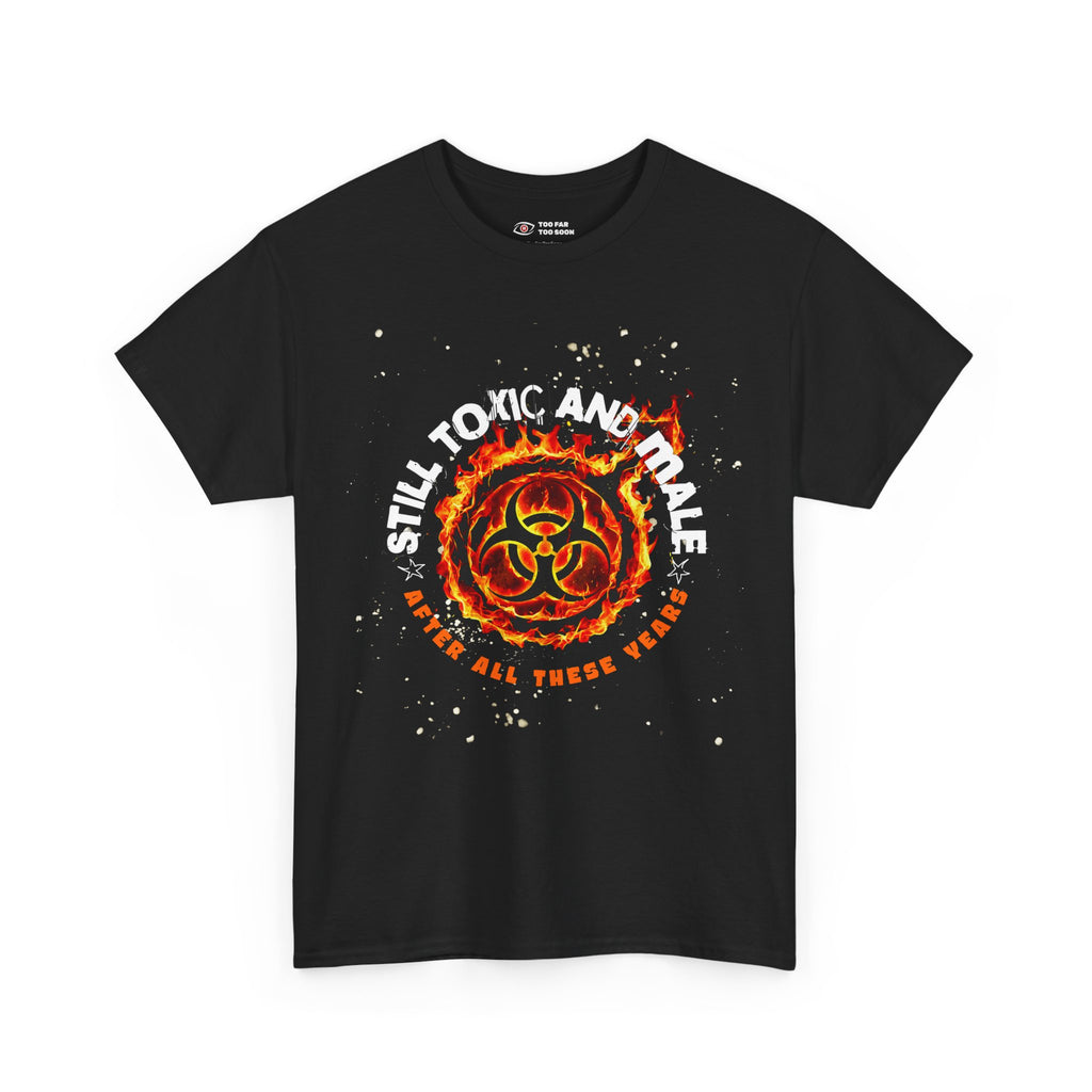 Still Toxic and Male (Fire Symbol) - T-Shirt