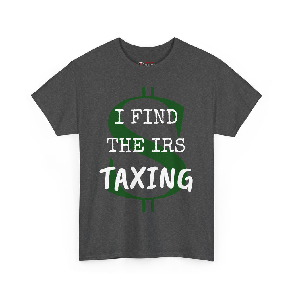 I Find the IRS taxing - T-shirt