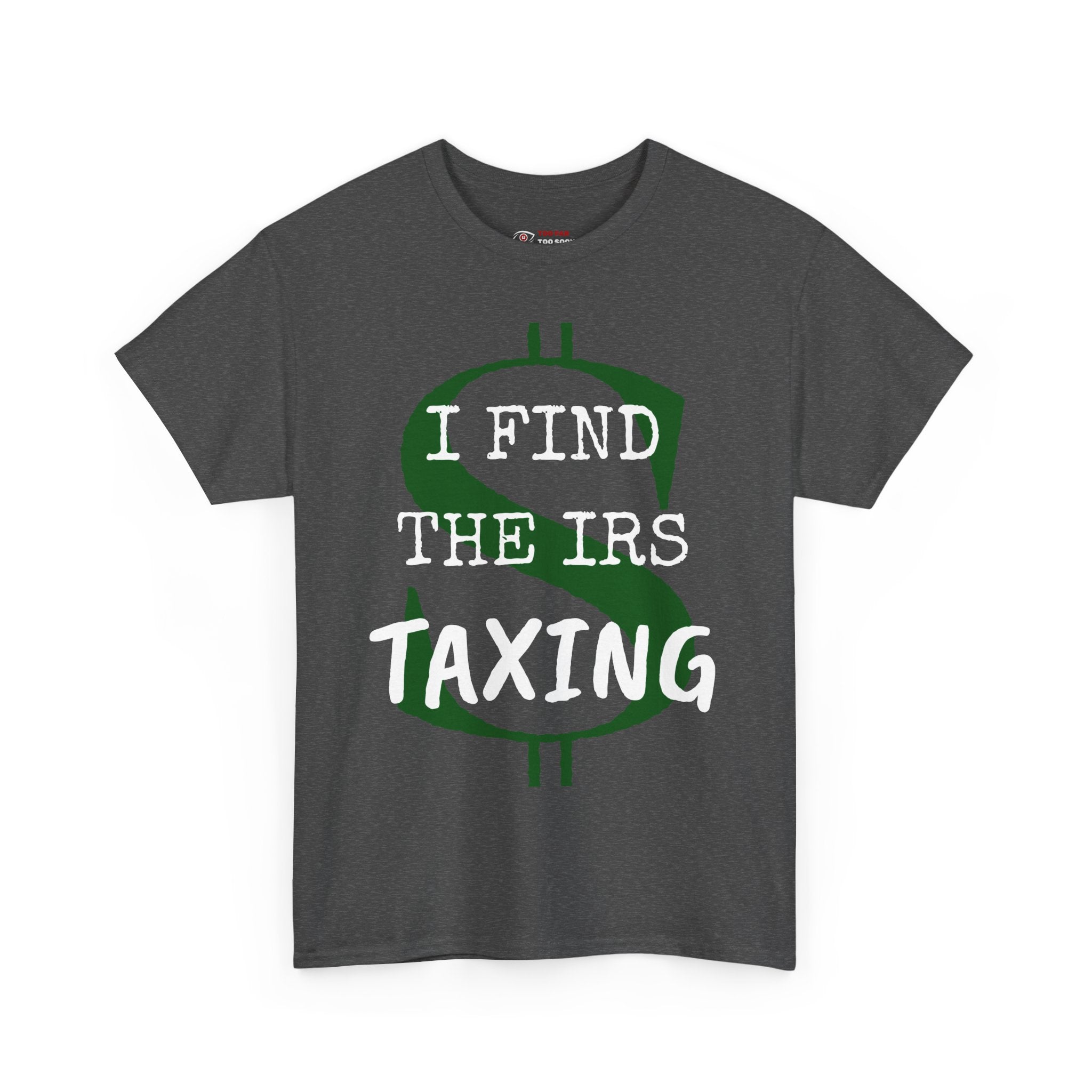 I Find the IRS taxing - T-shirt